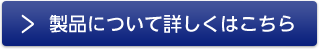 製品について詳しくはこちら